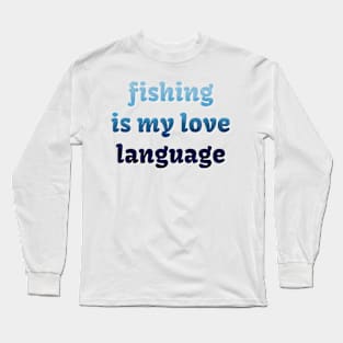 Fishing is my love language Long Sleeve T-Shirt